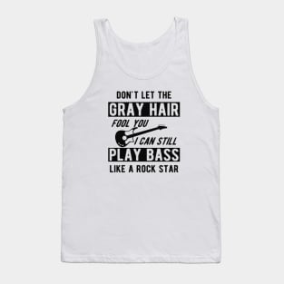 Bass Player - Don't let the gray hair fool you I can still play bass Tank Top